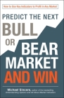 Predict the Next Bull or Bear Market and Win: How to Use Key Indicators to Profit in Any Market Cover Image