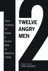 12 Angry Men: True Stories of Being a Black Man in America Today Cover Image