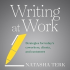 Writing at Work: Strategies for Today's Coworkers, Clients, and Customers By Natasha Terk, Jesse Vilinsky (Read by) Cover Image