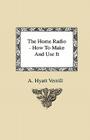 The Home Radio - How to Make and Use it By A. Hyatt Verrill Cover Image