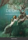 El arte de Orar: ¿Cómo sanar a través de la oración? By Rafael a. Abreu Cover Image