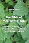 The Bible of Medicinal Plants: Planting, Growing, and Harvesting Plants and Herbs to Use in Your Daily Life Cover Image