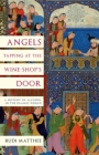 Angels Tapping at the Wine-Shop's Door: A History of Alcohol in the Islamic World By Rudi Matthee Cover Image