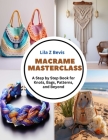 Macrame Masterclass: A Step by Step Book for Knots, Bags, Patterns, and Beyond By Lila Z. Bevis Cover Image
