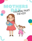 Mothers day coloring pages for kids: Happy mothers day coloring book for toddlers and kids ages 4-8 9-12, I Love My Mom activity book for kids Girls a By Tomy Kids Book Cover Image
