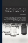 Manual for the Essence Industry: Comprising the Most Modern Methods for Making All Kinds of Essences for Liquors, Brandies, Liqueurs, And All Alcoholi Cover Image
