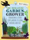 Miniature Garden Grower By Holly Farrell Cover Image