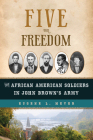 Five for Freedom: The African American Soldiers in John Brown's Army By Eugene L. Meyer Cover Image
