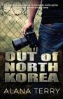 Out of North Korea: A gripping novel about an American held captive in a North Korean prison camp By Alana Terry Cover Image