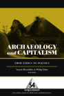 ARCHAEOLOGY AND CAPITALISM: FROM ETHICS TO POLITICS (One World Archaeology #54) By Yannis Hamilakis (Editor), Philip Duke (Editor) Cover Image