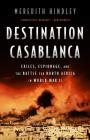 Destination Casablanca: Exile, Espionage, and the Battle for North Africa in World War II Cover Image