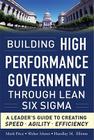 Building High Performance Government Through Lean Six Sigma: A Leader's Guide to Creating Speed, Agility, and Efficiency By Mark Price, Walter Mores, Hundley Elliotte Cover Image