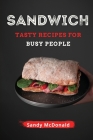 Sandwich: Tasty Sandwich for Busy People Cover Image
