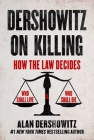Dershowitz on Killing: How the Law Decides Who Shall Live and Who Shall Die Cover Image