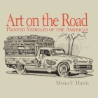 Art on the Road: Painted Vehicles of the Americas (Pogo Press Art and Popular Culture) By Moira F. Harris Cover Image