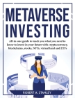 Metaverse Investing: All-in-one guide to teach you what you need to know to invest in your future with cryptocurrency, blockchains, stocks, By Robert a Stanley Cover Image