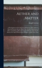 Aether and Matter: A Development of the Dynamical Relations of the Aether to Material Systems On the Basis of the Atomic Constitution of Cover Image