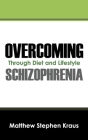 Overcoming Schizophrenia: Through Diet and Lifestyle Cover Image