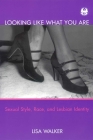Looking Like What You Are: Sexual Style, Race, and Lesbian Identity (Cutting Edge: Lesbian Life & Literature) By Lisa Walker Cover Image