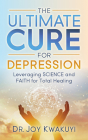 The Ultimate Cure for Depression: Leveraging Science and Faith for Total Healing Cover Image