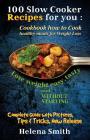 100 Slow Cooker Recipes for you: Cookbook how to Cook healthy meals for Weight Loss: Complete Guide with Pictures, Tips and Tricks, New Release (Lose By Helena Smith Cover Image