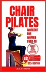 Chair Pilates for Women Over 40: 10 minutes daily exercise to ease back pain, strengthen your core, improve your balance, posture & prevent injury for Cover Image