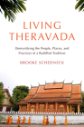Living Theravada: Demystifying the People, Places, and Practices of a Buddhist Tradition By Brooke Schedneck Cover Image
