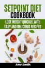 Setpoint Diet Cookbook: Lose weight quickly, with easy and delicious recipes By Amy Smith Cover Image