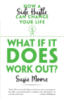 What If It Does Work Out?: How a Side Hustle Can Change Your Life By Susie Moore Cover Image