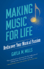 Making Music for Life: Rediscover Your Musical Passion (Dover Books on Music) By Gayla M. Mills Cover Image