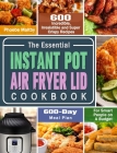 The Essential Instant Pot Air Fryer Lid Cookbook: 600 Incredible, Irresistible and Super Crispy Recipes for Smart People on A Budget (600-Day Meal Pla By Phoebe Maltby Cover Image