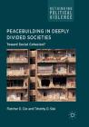 Peacebuilding in Deeply Divided Societies: Toward Social Cohesion? (Rethinking Political Violence) By Fletcher D. Cox (Editor), Timothy D. Sisk (Editor) Cover Image