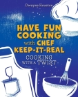Have Fun Cooking with Chef Keep-It-Real: Cooking with a Twist Cover Image