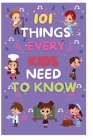 101 Things Every Kids Need to Know: The Crucial Concept In Life That All Kids Need To Understand Cover Image