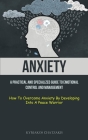Anxiety: A Practical And Specialized Guide To Emotional Control And Management (How To Overcome Anxiety By Developing Into A Pe By Kyriakos Chatzakis Cover Image