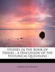 Studies in the Book of Daniel: A Discussion of the Historical Questions By Robert Dick Wilson Cover Image