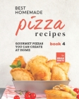 Best Homemade Pizza Recipes: Gourmet Pizzas You Can Create at Home - Book 4 Cover Image