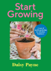 Start Growing: A Year of Joyful Gardening Projects For Beginners Cover Image