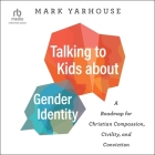 Talking to Kids about Gender Identity: A Roadmap for Christian Compassion, Civility, and Conviction Cover Image