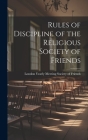 Rules of Discipline of the Religious Society of Friends By London Yearly Meeting Society of Frie (Created by) Cover Image