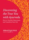 Discovering the True You with Ayurveda: How to Nourish, Rejuvenate, and Transform Your Life Cover Image