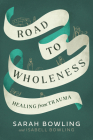 Road to Wholeness: Healing from Trauma By Sarah Bowling, Isabell Bowling Cover Image