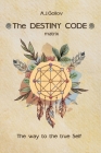 The Destiny Code: matrix. The way to the true Self: . Cover Image