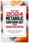 The New Metabolic Confusion Diet for Seniors: Discover the Secrets to a Healthier and Fitter You with Delicious Recipes, Sustainable Meal Plans, and E Cover Image