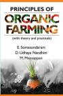 Principles of Organic Farming: (With Theory and Practicals) By E. Somasundaram, D. Udhaya Nandhini, M. Meyyappan Cover Image