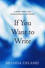 If You Want to Write: A Book about Art, Independence and Spirit By Brenda Ueland, Andrei Codrescu (Introduction by) Cover Image