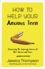 How to Help Your Anxious Teen: Discovering the Surprising Sources of Their Worries and Fears By Jessica Thompson Cover Image