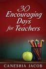 30 Encouraging Days for Teachers By Caneshia C. Jacob Cover Image