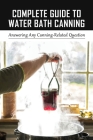 Complete Guide To Water Bath Canning: Answering Any Canning-Related Question: How To Can Food For Beginners By Kylee Bignell Cover Image