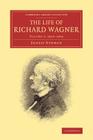 The Life of Richard Wagner By Ernest Newman Cover Image